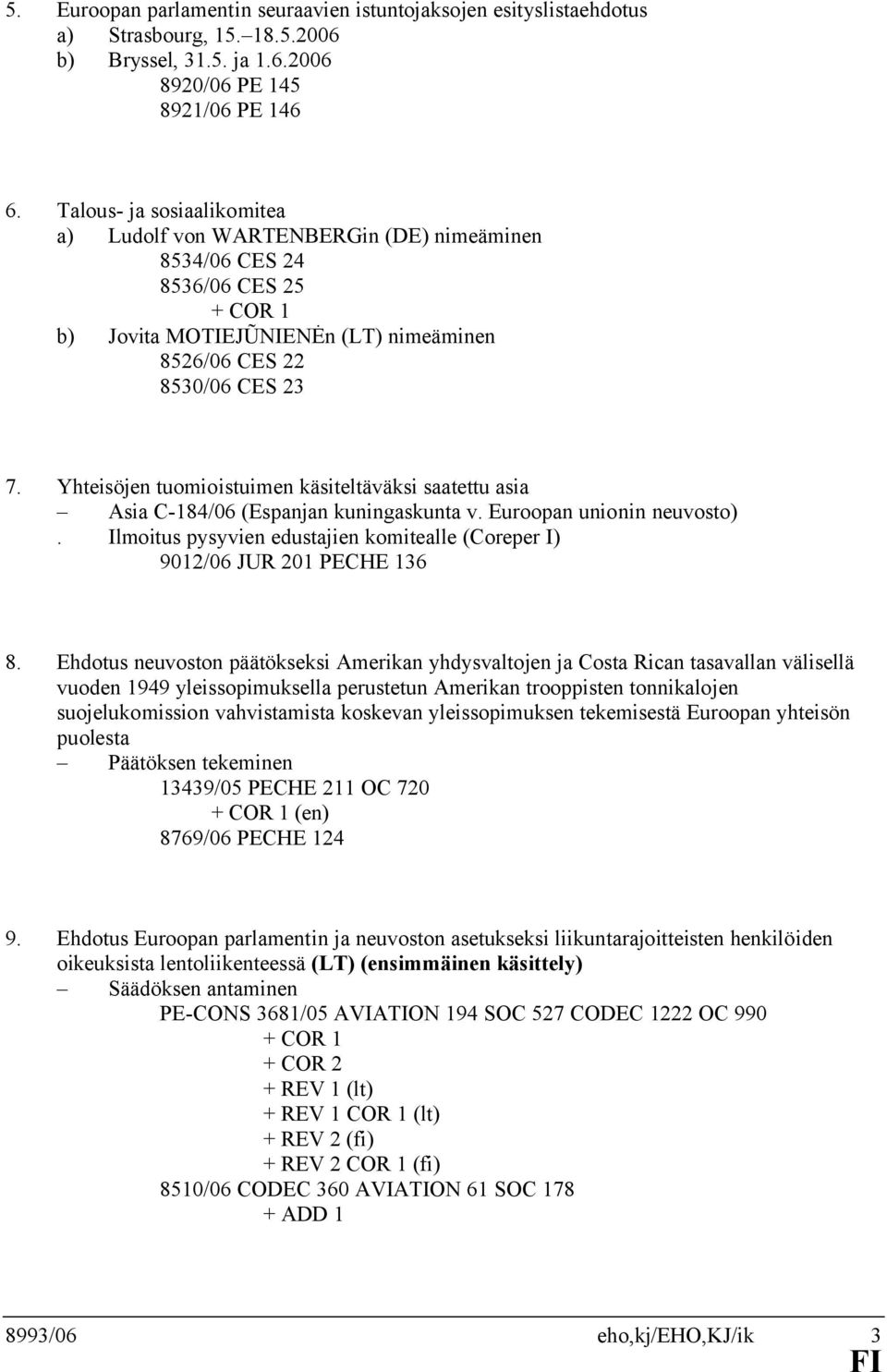 Yhteisöjen tuomioistuimen käsiteltäväksi saatettu asia Asia C-184/06 (Espanjan kuningaskunta v. Euroopan unionin neuvosto).