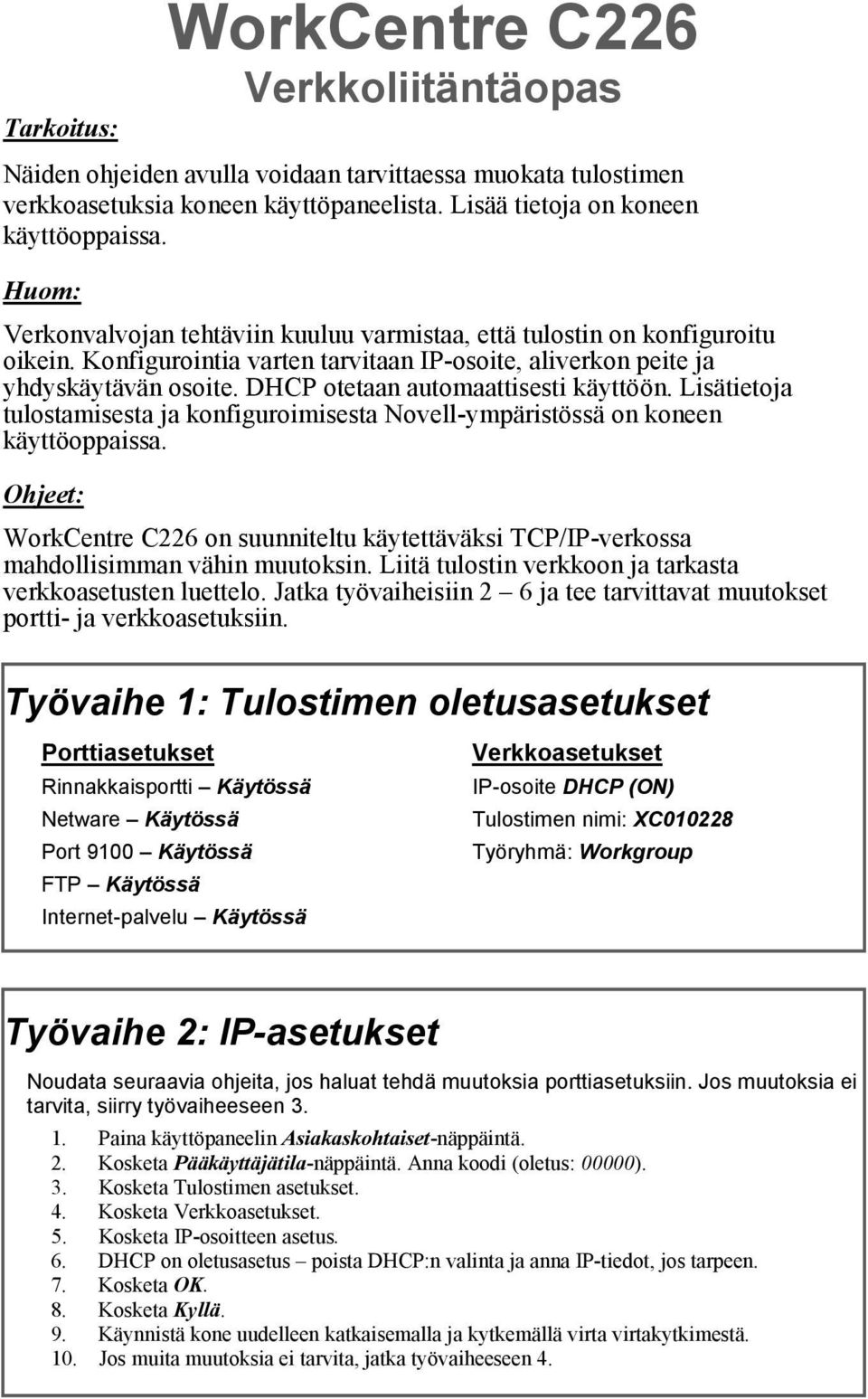 DHCP otetaan automaattisesti käyttöön. Lisätietoja tulostamisesta ja konfiguroimisesta Novell-ympäristössä on koneen käyttöoppaissa.