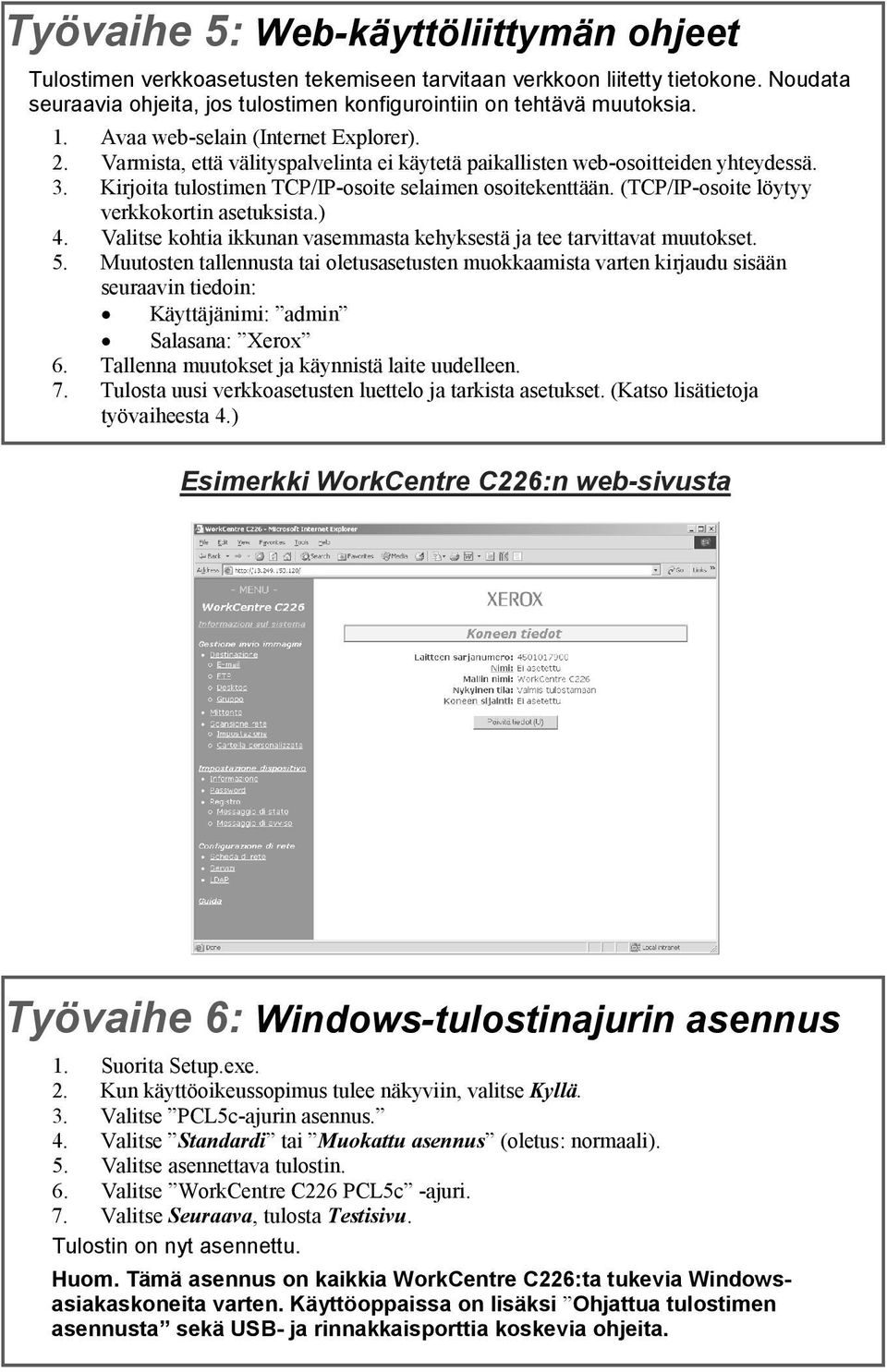 (TCP/IP-osoite löytyy verkkokortin asetuksista.) 4. Valitse kohtia ikkunan vasemmasta kehyksestä ja tee tarvittavat muutokset. 5.
