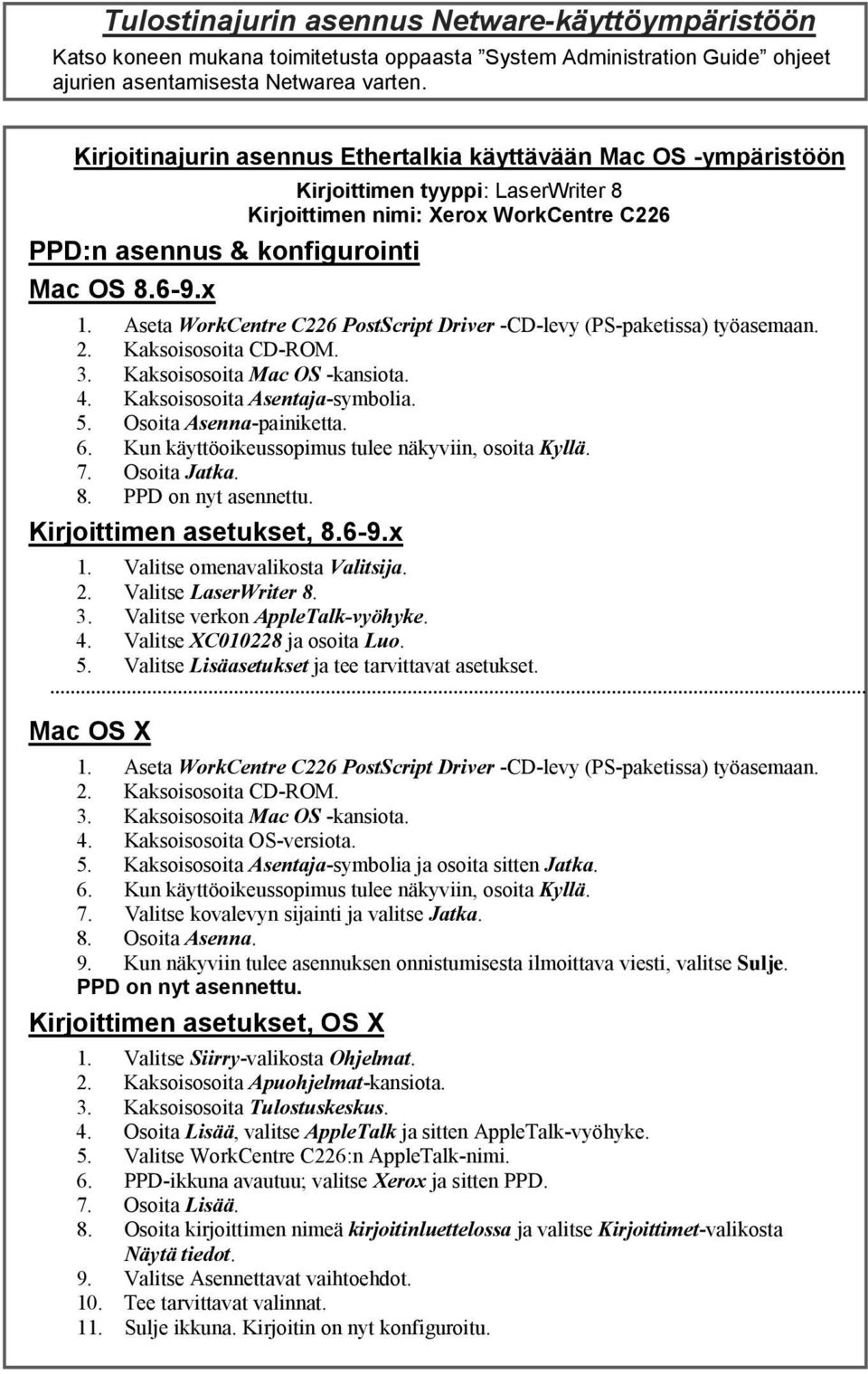 Aseta WorkCentre C226 PostScript Driver -CD-levy (PS-paketissa) työasemaan. 2. Kaksoisosoita CD-ROM. 3. Kaksoisosoita Mac OS -kansiota. 4. Kaksoisosoita Asentaja-symbolia. 5. Osoita Asenna-painiketta.