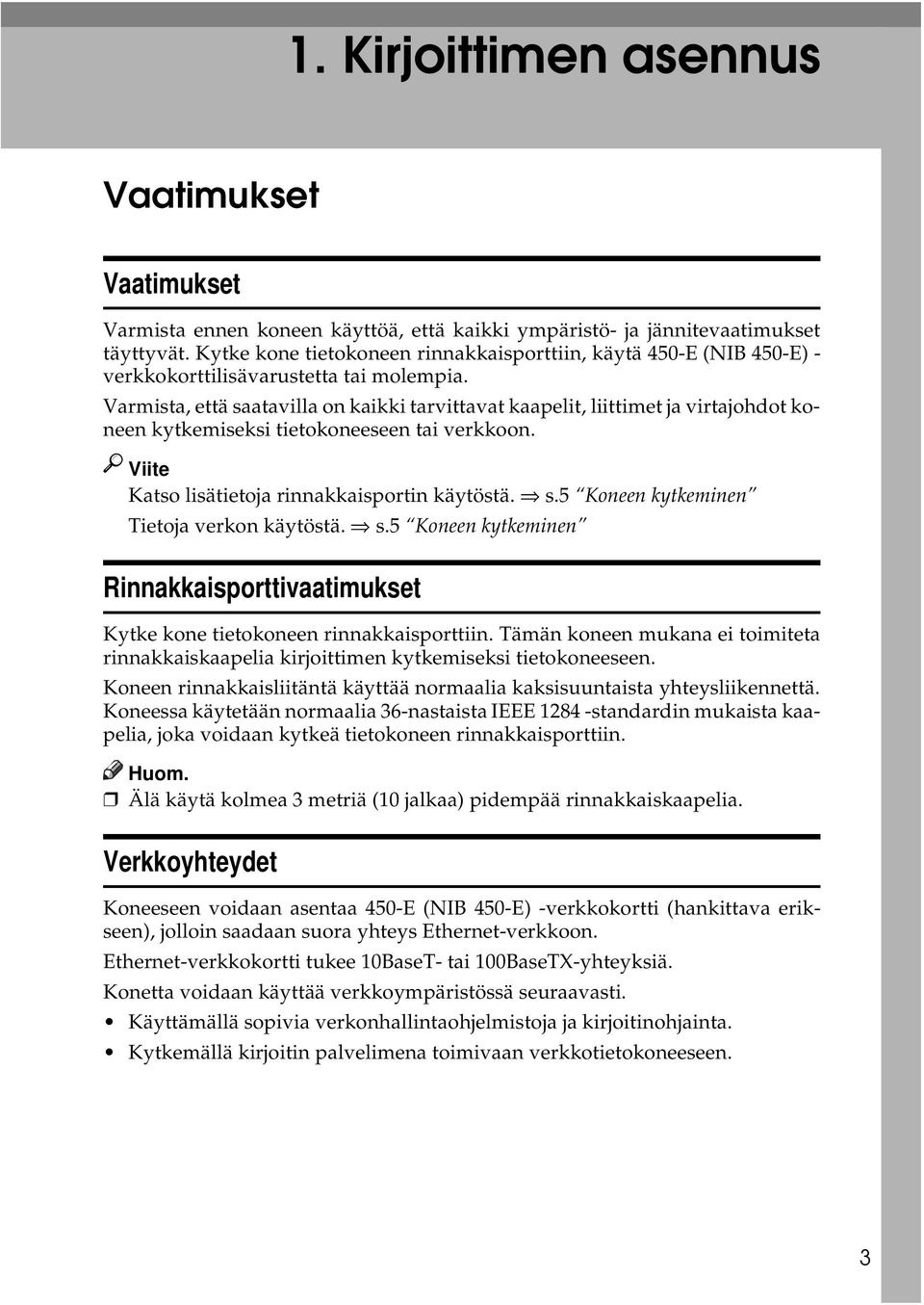 Varmista, että saatavilla on kaikki tarvittavat kaapelit, liittimet ja virtajohdot koneen kytkemiseksi tietokoneeseen tai verkkoon. Viite Katso lisätietoja rinnakkaisportin käytöstä. s.5 Koneen kytkeminen Tietoja verkon käytöstä.