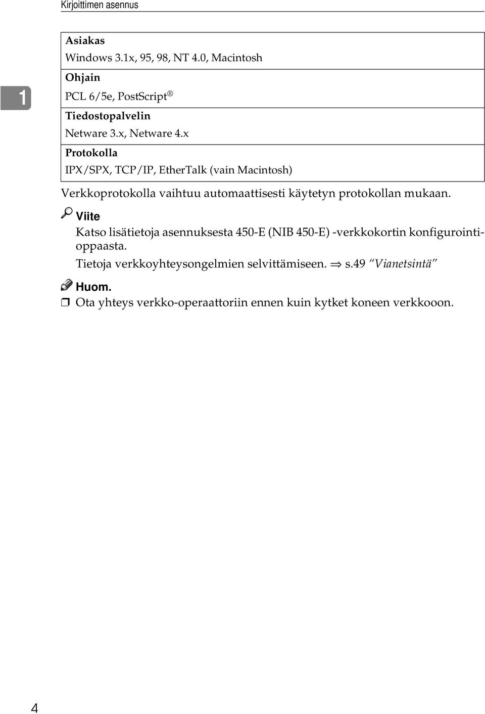 x Protokolla IPX/SPX, TCP/IP, EtherTalk (vain Macintosh) Verkkoprotokolla vaihtuu automaattisesti käytetyn protokollan