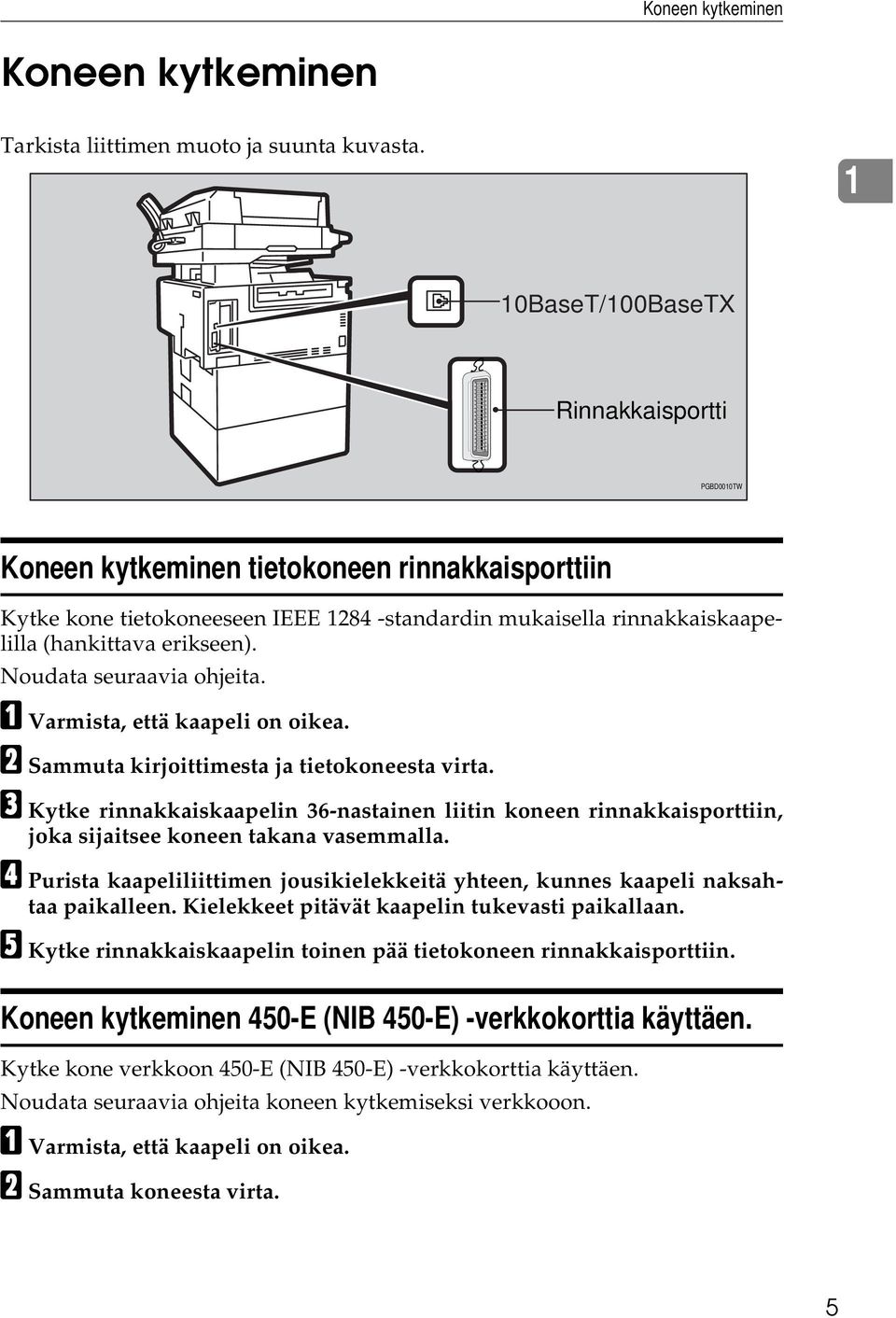 Noudata seuraavia ohjeita. A Varmista, että kaapeli on oikea. B Sammuta kirjoittimesta ja tietokoneesta virta.