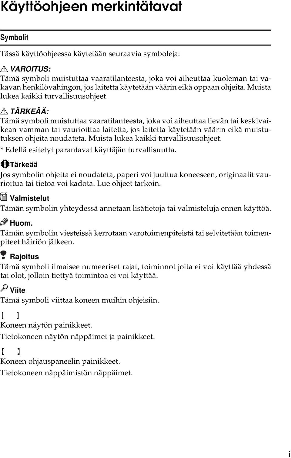 R TÄRKEÄÄ: Tämä symboli muistuttaa vaaratilanteesta, joka voi aiheuttaa lievän tai keskivaikean vamman tai vaurioittaa laitetta, jos laitetta käytetään väärin eikä muistutuksen ohjeita noudateta.