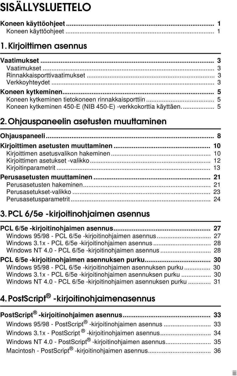 .. 8 Kirjoittimen asetusten muuttaminen... 10 Kirjoittimen asetusvalikon hakeminen... 10 Kirjoittimen asetukset -valikko... 1 Kirjoitinparametrit... 13 Perusasetusten muuttaminen.