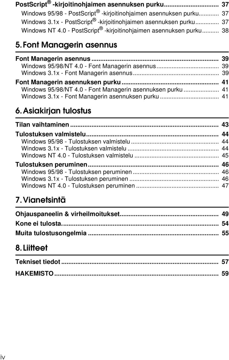 1x - Font Managerin asennus... 39 Font Managerin asennuksen purku... 41 Windows 95/98/NT 4.0 - Font Managerin asennuksen purku... 41 Windows 3.1x - Font Managerin asennuksen purku... 41 6.