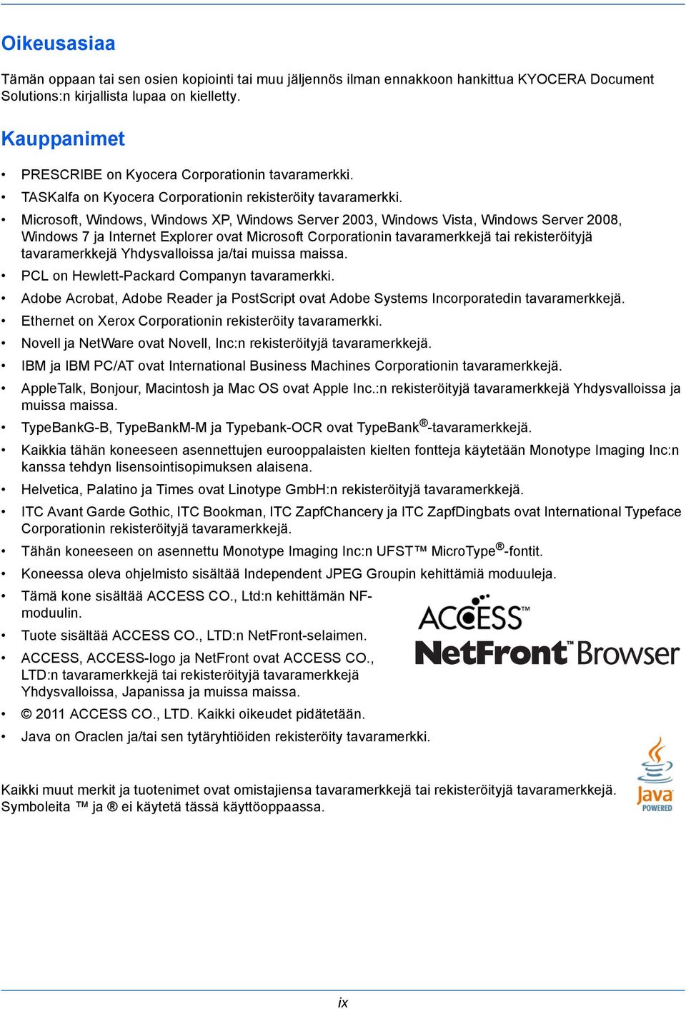 Microsoft, Windows, Windows XP, Windows Server 2003, Windows Vista, Windows Server 2008, Windows 7 ja Internet Explorer ovat Microsoft Corporationin tavaramerkkejä tai rekisteröityjä tavaramerkkejä