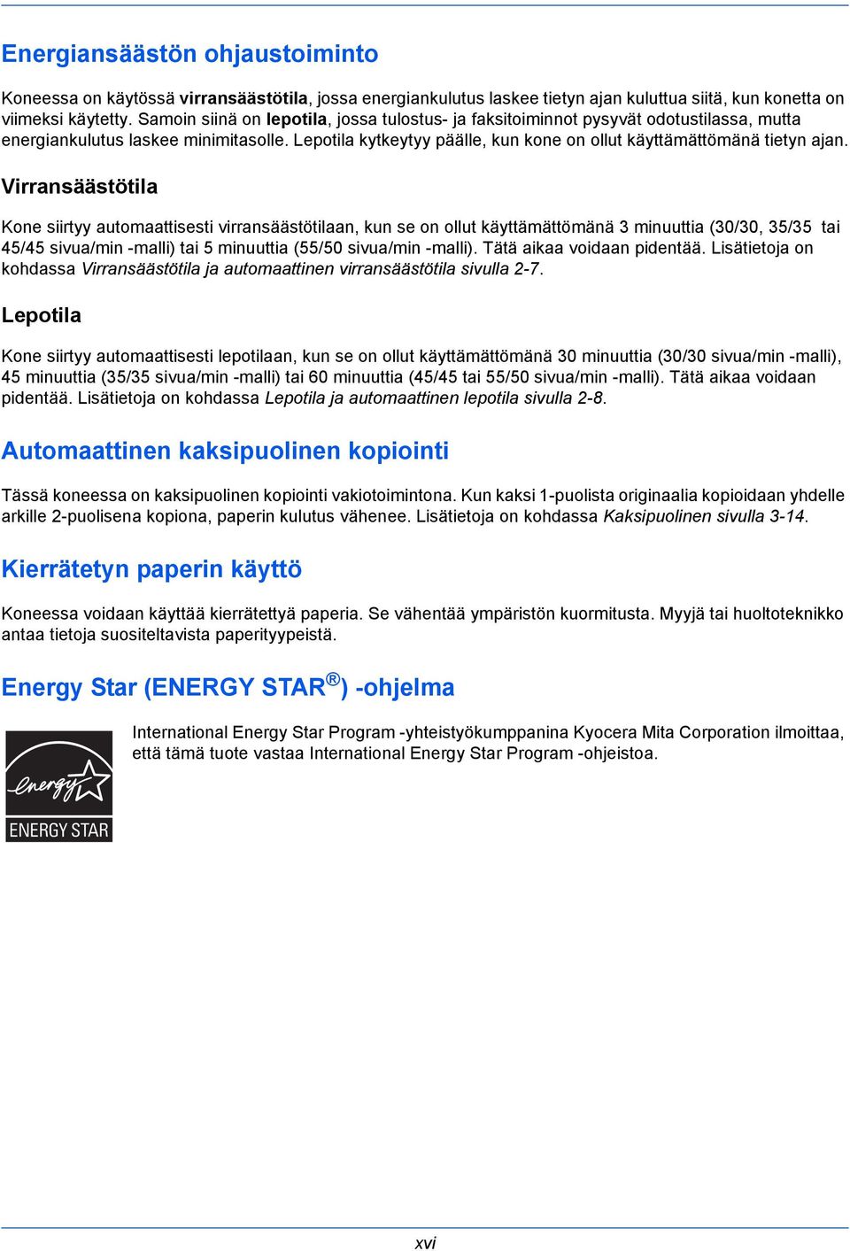 Virransäästötila Kone siirtyy automaattisesti virransäästötilaan, kun se on ollut käyttämättömänä 3 minuuttia (30/30, 35/35 tai 45/45 sivua/min -malli) tai 5 minuuttia (55/50 sivua/min -malli).