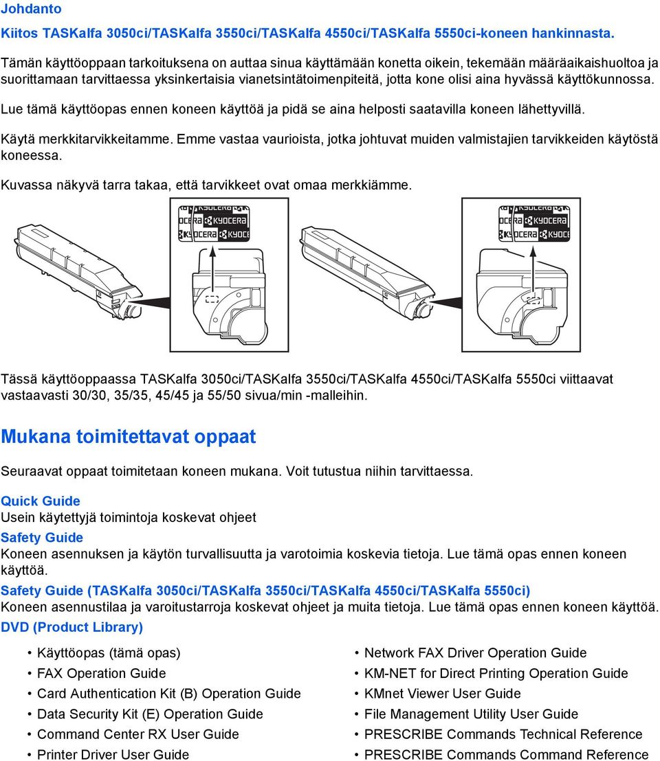 hyvässä käyttökunnossa. Lue tämä käyttöopas ennen koneen käyttöä ja pidä se aina helposti saatavilla koneen lähettyvillä. Käytä merkkitarvikkeitamme.