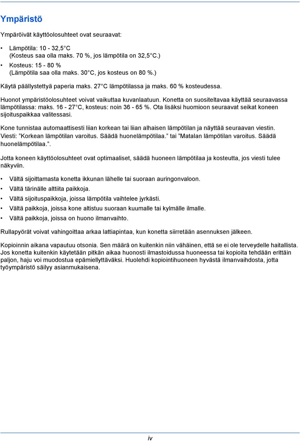 Konetta on suositeltavaa käyttää seuraavassa lämpötilassa: maks. 16-27 C, kosteus: noin 36-65 %. Ota lisäksi huomioon seuraavat seikat koneen sijoituspaikkaa valitessasi.