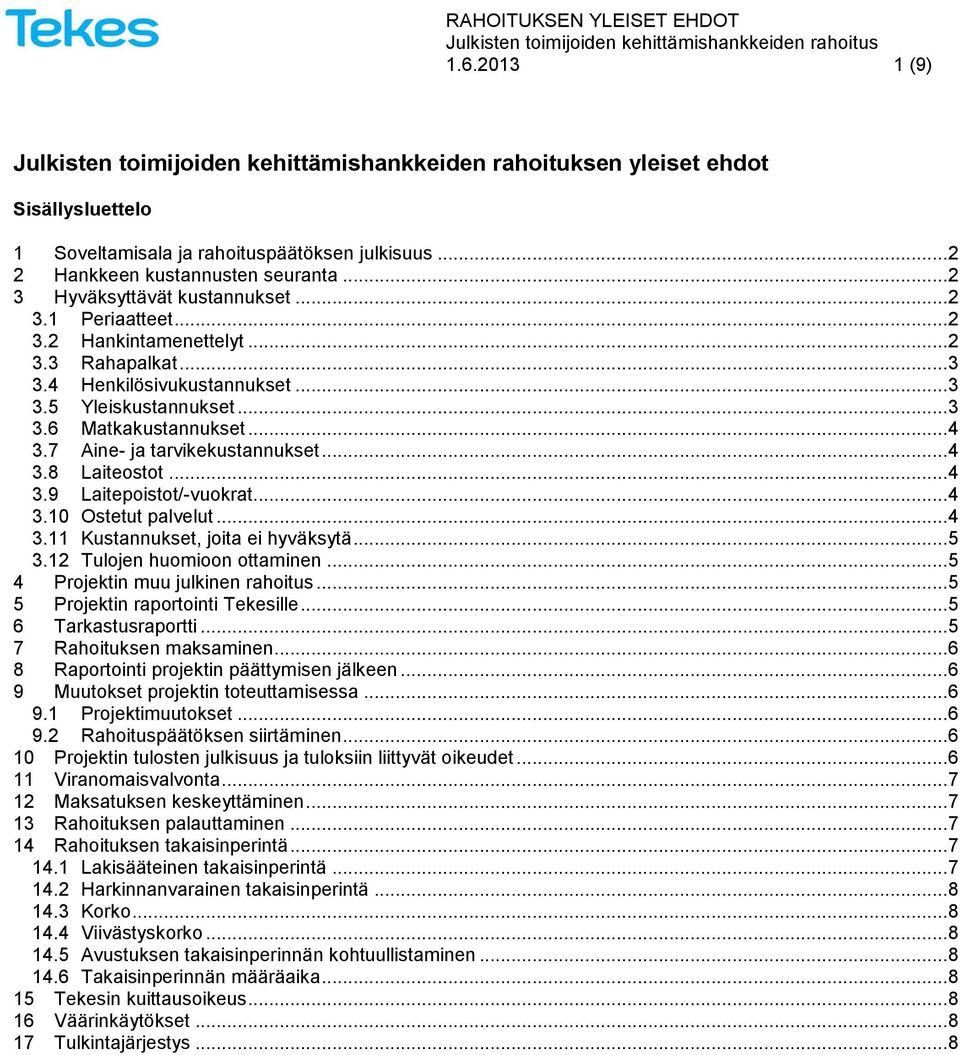 7 Aine- ja tarvikekustannukset... 4 3.8 Laiteostot... 4 3.9 Laitepoistot/-vuokrat... 4 3.10 Ostetut palvelut... 4 3.11 Kustannukset, joita ei hyväksytä... 5 3.12 Tulojen huomioon ottaminen.