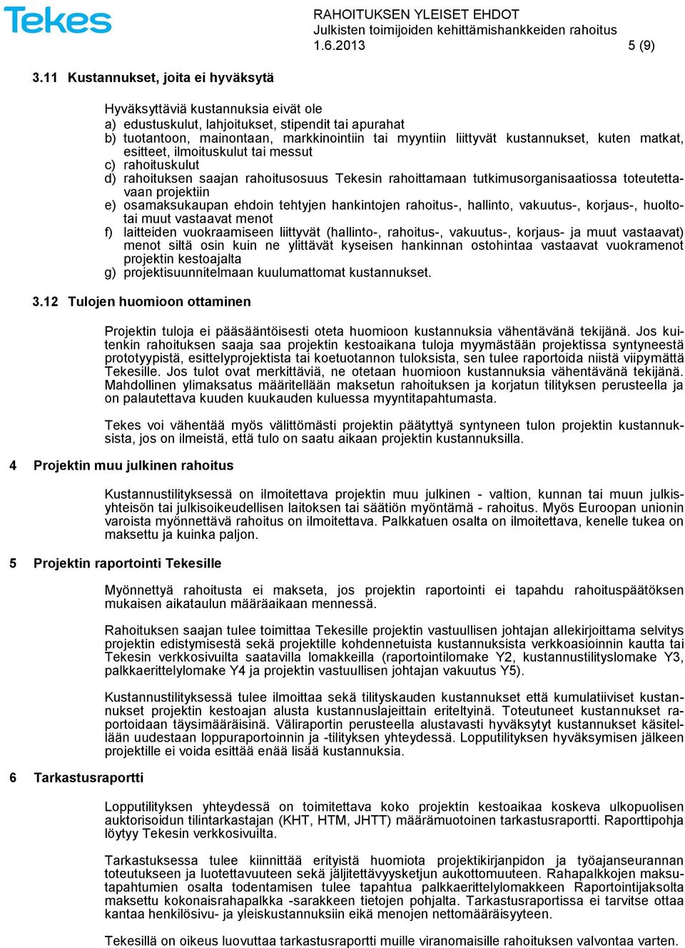 kustannukset, kuten matkat, esitteet, ilmoituskulut tai messut c) rahoituskulut d) rahoituksen saajan rahoitusosuus Tekesin rahoittamaan tutkimusorganisaatiossa toteutettavaan projektiin e)