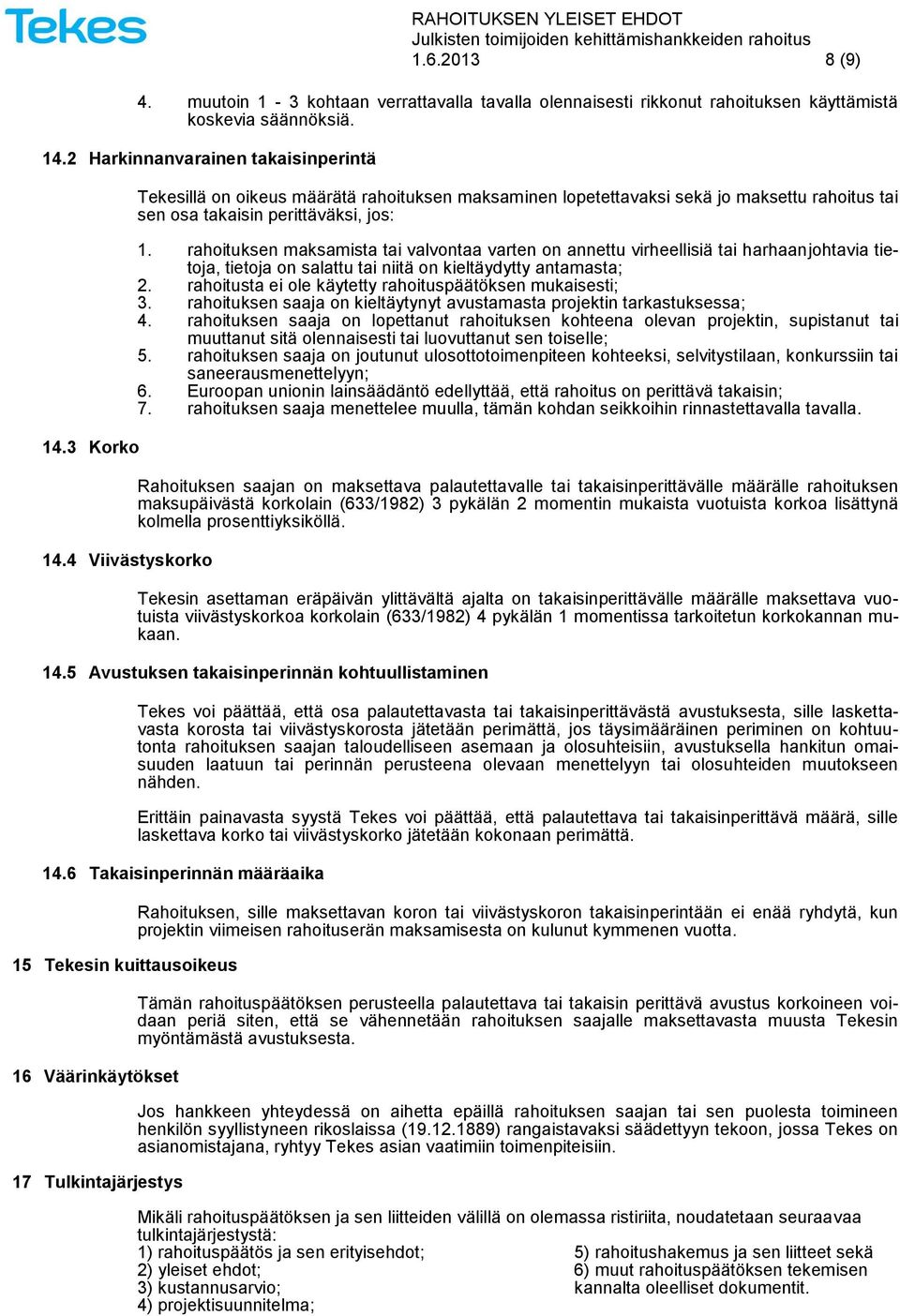 rahoituksen maksamista tai valvontaa varten on annettu virheellisiä tai harhaanjohtavia tietoja, tietoja on salattu tai niitä on kieltäydytty antamasta; 2.