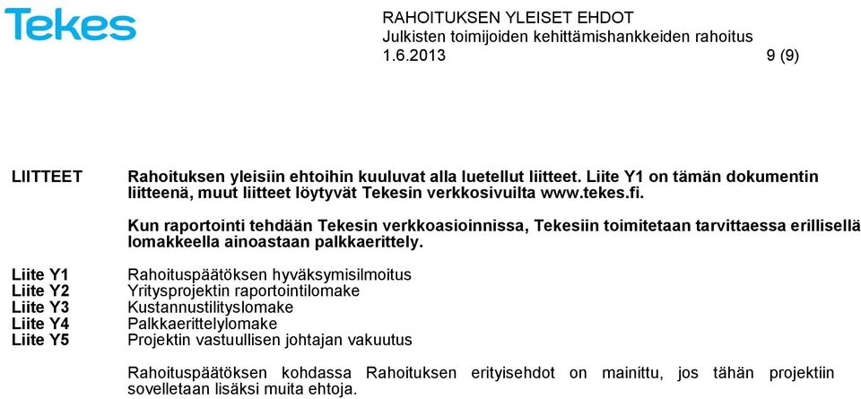 Kun raportointi tehdään Tekesin verkkoasioinnissa, Tekesiin toimitetaan tarvittaessa erillisellä lomakkeella ainoastaan palkkaerittely.