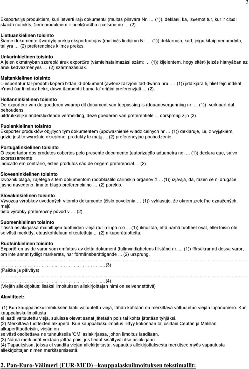 Unkarinkielinen toisinto A jelen okmányban szereplő áruk exportőre (vámfelhatalmazási szám: (1)) kijelentem, hogy eltérő jelzés hianyában az áruk kedvezményes (2) származásúak.