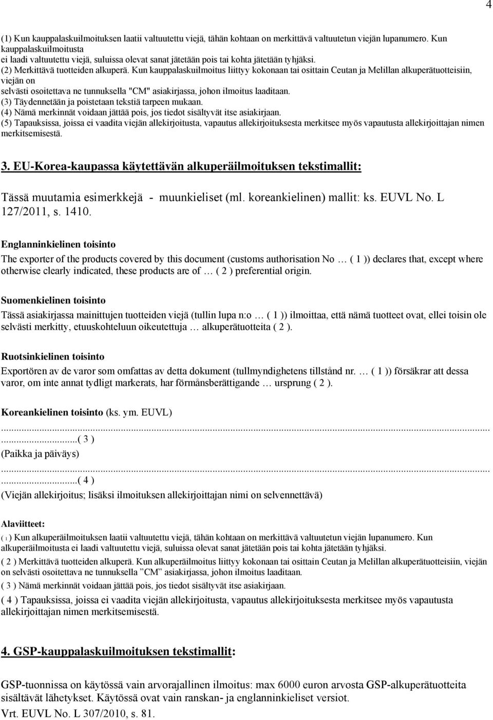 Kun kauppalaskuilmoitus liittyy kokonaan tai osittain Ceutan ja Melillan alkuperätuotteisiin, viejän on selvästi osoitettava ne tunnuksella "CM" asiakirjassa, johon ilmoitus laaditaan.