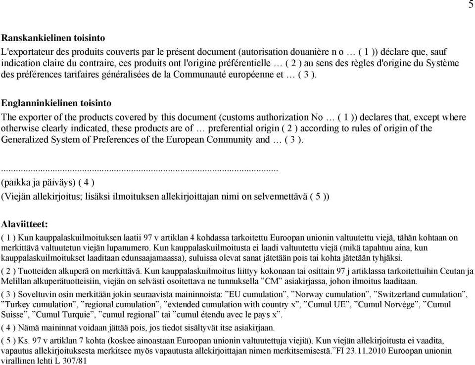 The exporter of the products covered by this document (customs authorization No ( 1 )) declares that, except where otherwise clearly indicated, these products are of preferential origin ( 2 )