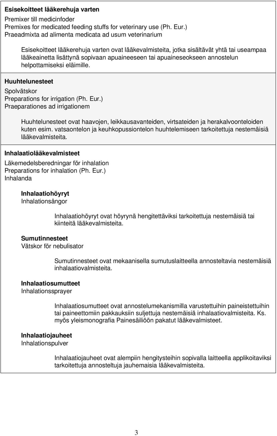 apuaineseokseen annostelun helpottamiseksi eläimille. Huuhtelunesteet Spolvätskor Preparations for irrigation (Ph. Eur.