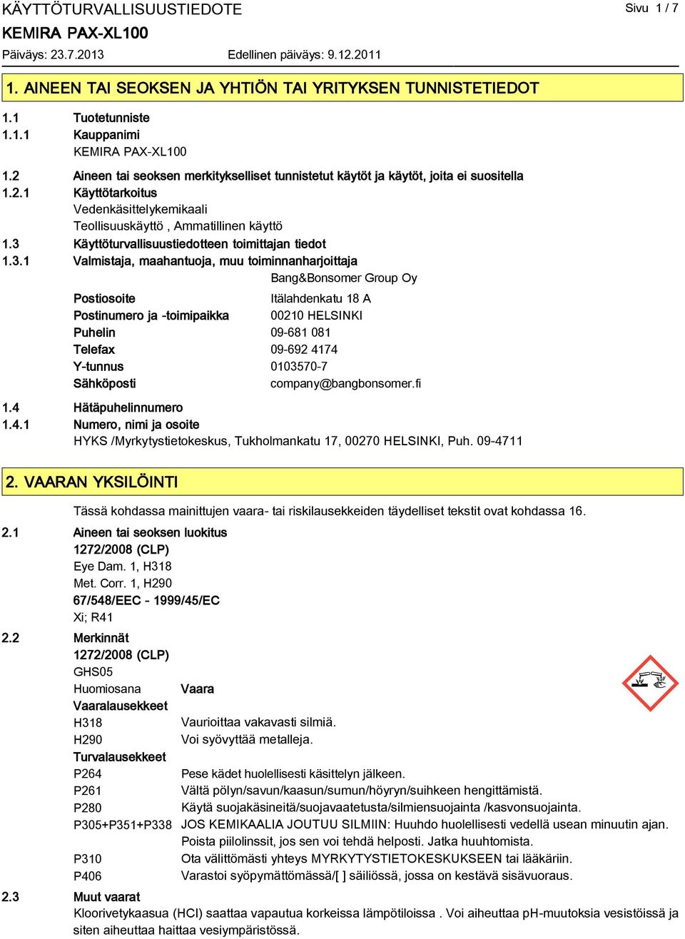 3 Käyttöturvallisuustiedotteen toimittajan tiedot 1.3.1 Valmistaja, maahantuoja, muu toiminnanharjoittaja Bang&Bonsomer Group Oy Postiosoite Itälahdenkatu 18 A Postinumero ja -toimipaikka 00210