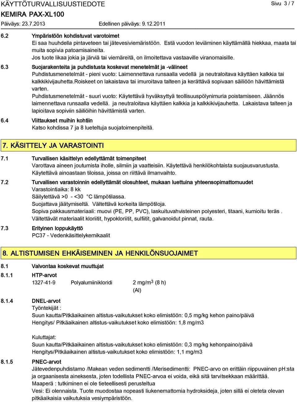 3 Suojarakenteita ja puhdistusta koskevat menetelmät ja -välineet Puhdistusmenetelmät - pieni vuoto: Laimennettava runsaalla vedellä ja neutraloitava käyttäen kalkkia tai kalkkikivijauhetta.