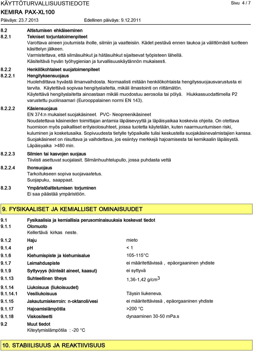 Käsiteltävä hyvän työhygienian ja turvallisuuskäytännön mukaisesti. 8.2.2 Henkilökohtaiset suojatoimenpiteet 8.2.2.1 Hengityksensuojaus Huolehdittava hyvästä ilmanvaihdosta.