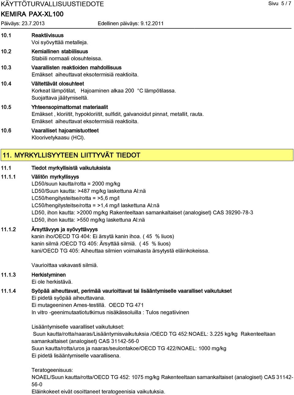 5 Yhteensopimattomat materiaalit Emäkset, kloriitit, hypokloriitit, sulfidit, galvanoidut pinnat, metallit, rauta. Emäkset aiheuttavat eksotermisiä reaktioita. 10.