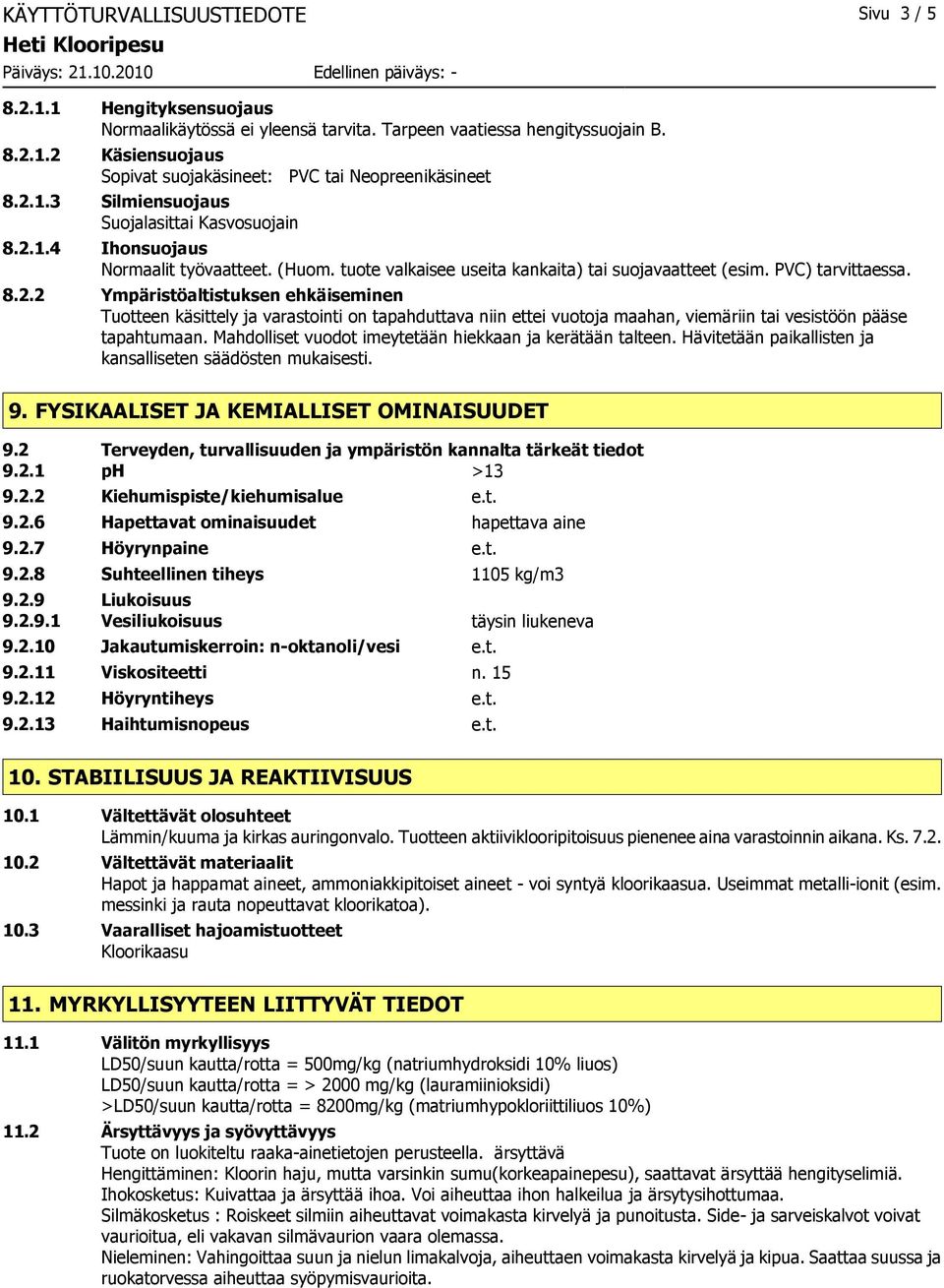 Mahdolliset vuodot imeytetään hiekkaan ja kerätään talteen. Hävitetään paikallisten ja kansalliseten säädösten mukaisesti. 9. FYSIKAALISET JA KEMIALLISET OMINAISUUDET 9.