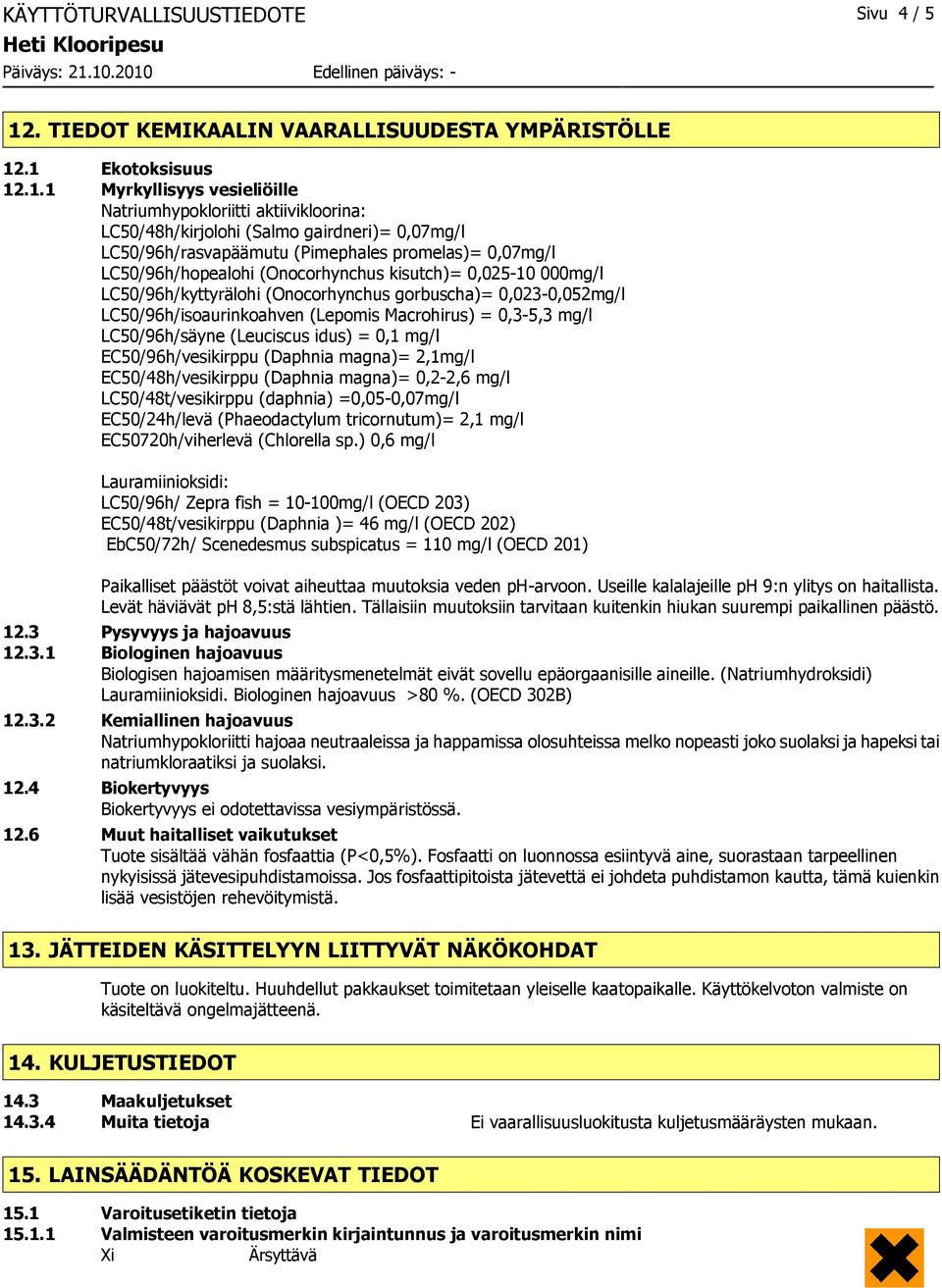 .1 Ekotoksisuus 12.1.1 Myrkyllisyys vesieliöille Natriumhypokloriitti aktiivikloorina: LC50/48h/kirjolohi (Salmo gairdneri)= 0,07mg/l LC50/96h/rasvapäämutu (Pimephales promelas)= 0,07mg/l