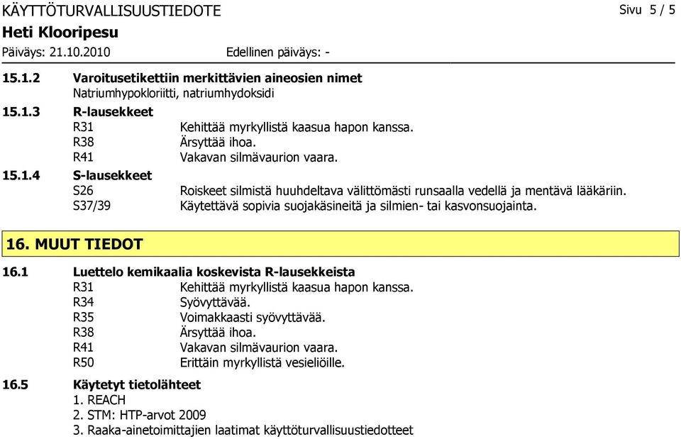 S37/39 Käytettävä sopivia suojakäsineitä ja silmien- tai kasvonsuojainta. 16. MUUT TIEDOT 16.1 Luettelo kemikaalia koskevista R-lausekkeista R31 Kehittää myrkyllistä kaasua hapon kanssa.