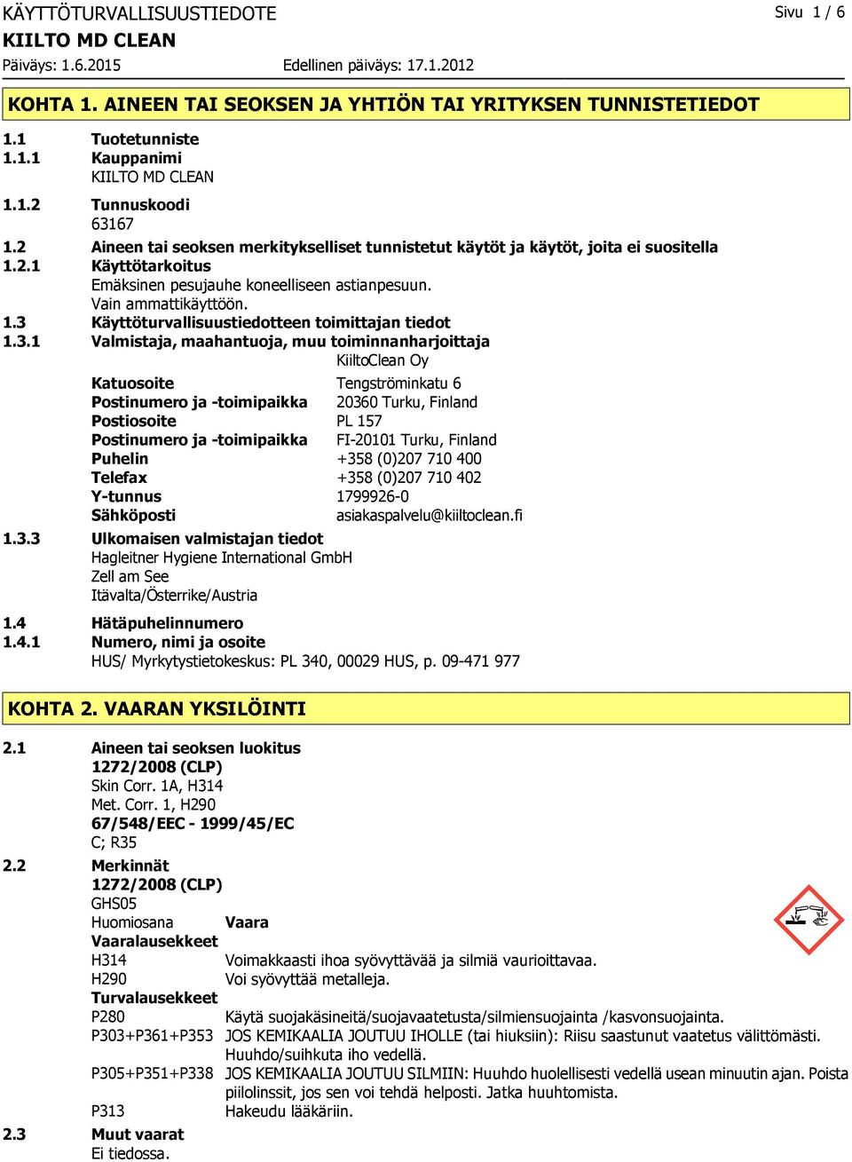 3.1 Valmistaja, maahantuoja, muu toiminnanharjoittaja KiiltoClean Oy Katuosoite Tengströminkatu 6 Postinumero ja toimipaikka 20360 Turku, Finland Postiosoite PL 157 Postinumero ja toimipaikka FI20101