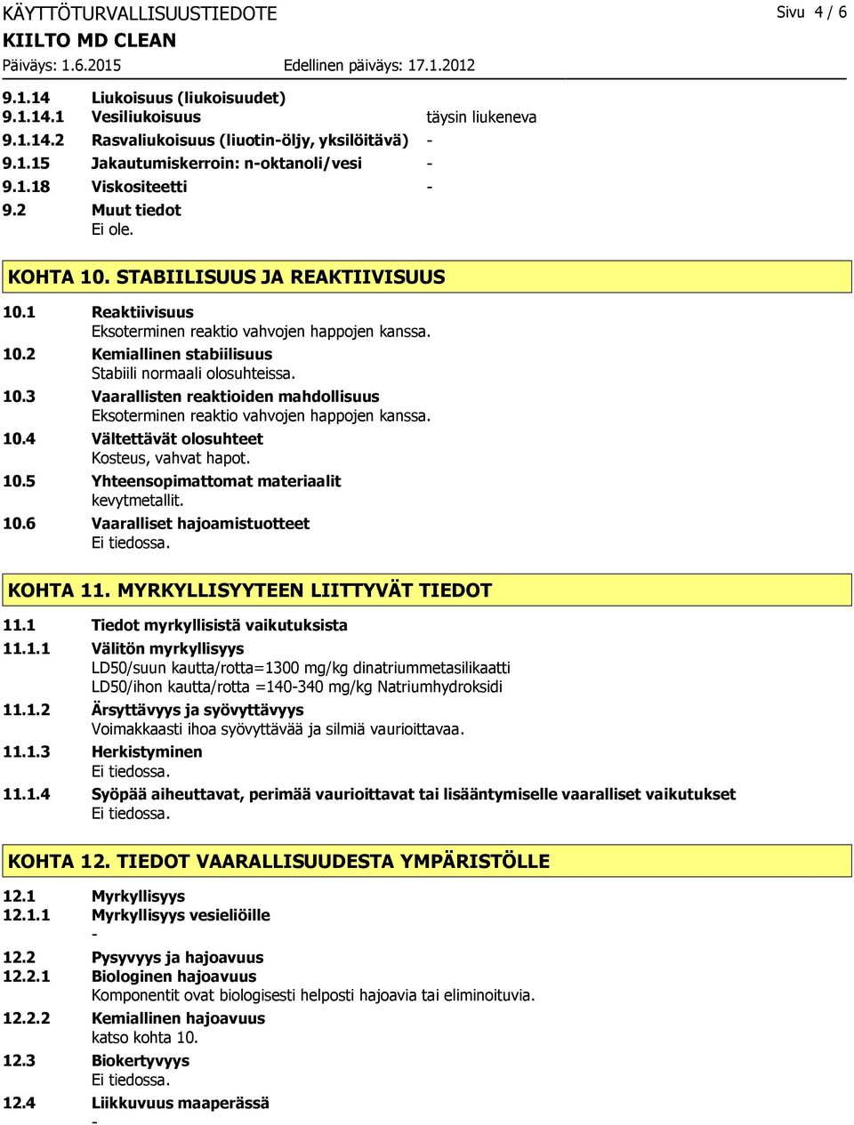 10.3 Vaarallisten reaktioiden mahdollisuus Eksoterminen reaktio vahvojen happojen kanssa. 10.4 Vältettävät olosuhteet Kosteus, vahvat hapot. 10.5 Yhteensopimattomat materiaalit kevytmetallit. 10.6 Vaaralliset hajoamistuotteet KOHTA 11.