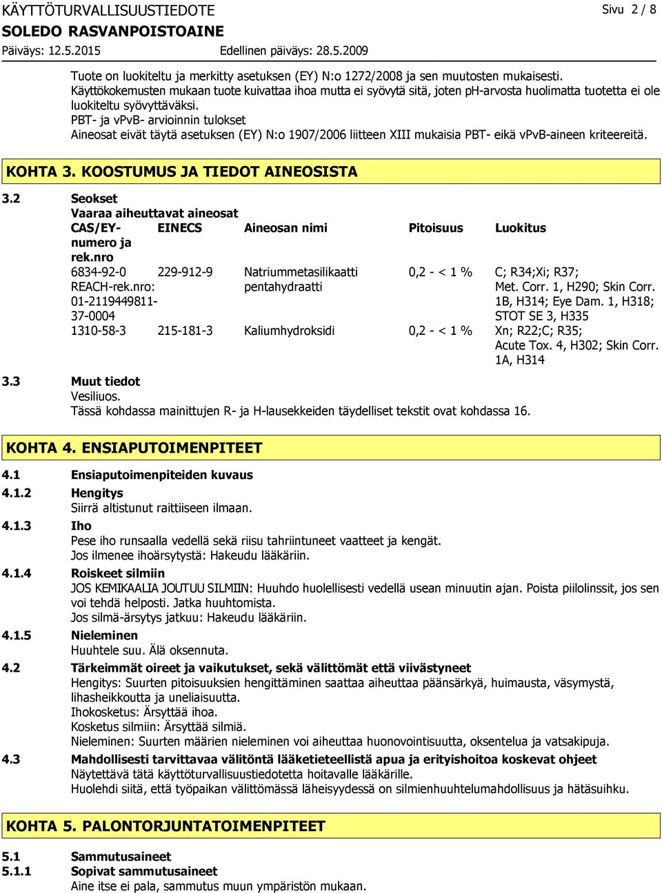 PBT- ja vpvb- arvioinnin tulokset Aineosat eivät täytä asetuksen (EY) N:o 1907/2006 liitteen XIII mukaisia PBT- eikä vpvb-aineen kriteereitä. KOHTA 3. KOOSTUMUS JA TIEDOT AINEOSISTA 3.