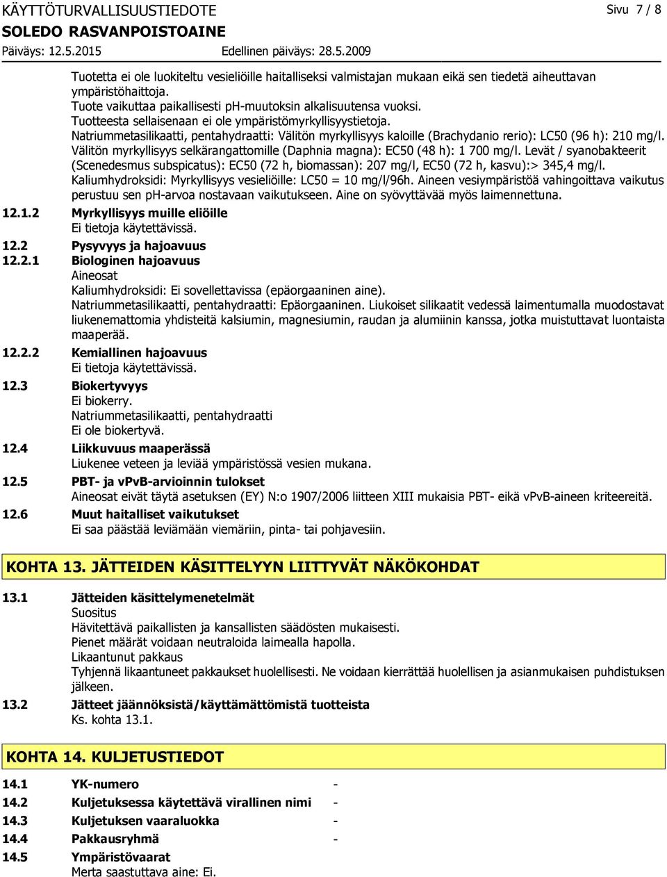 : Välitön myrkyllisyys kaloille (Brachydanio rerio): LC50 (96 h): 210 mg/l. Välitön myrkyllisyys selkärangattomille (Daphnia magna): EC50 (48 h): 1 700 mg/l.