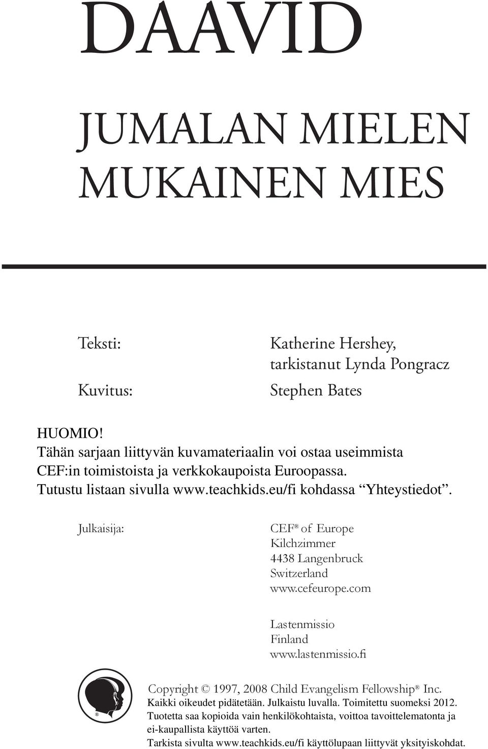 Julkaisija: CEF of Europe Kilchzimmer 4438 Langenbruck Switzerland www.cefeurope.com Lastenmissio Finland www.lastenmissio.fi Copyright 1997, 2008 Child Evangelism Fellowship Inc.