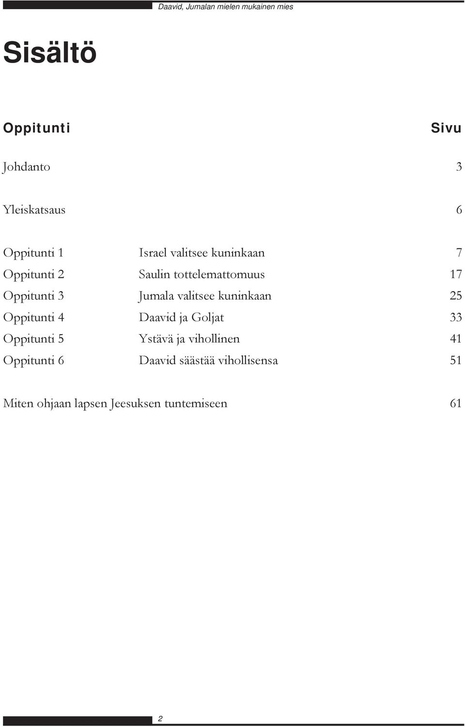 kuninkaan 25 Oppitunti 4 Daavid ja Goljat 33 Oppitunti 5 Ystävä ja vihollinen 41