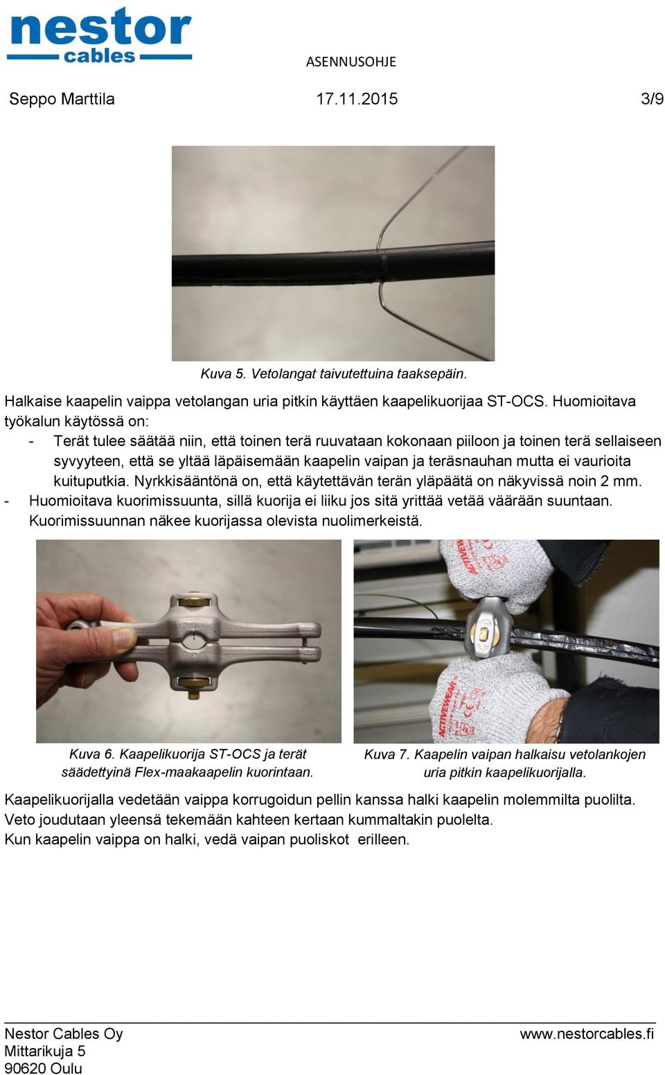 mutta ei vaurioita kuituputkia. Nyrkkisääntönä on, että käytettävän terän yläpäätä on näkyvissä noin 2 mm. - Huomioitava kuorimissuunta, sillä kuorija ei liiku jos sitä yrittää vetää väärään suuntaan.