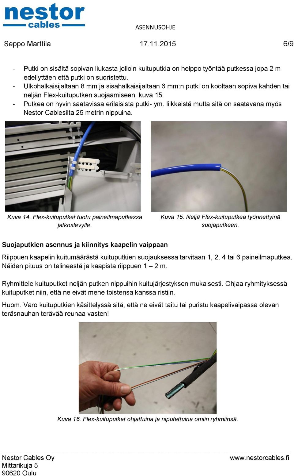 liikkeistä mutta sitä on saatavana myös Nestor Cablesilta 25 metrin nippuina. Kuva 14. Flex-kuituputket tuotu paineilmaputkessa jatkoslevylle. Kuva 15.