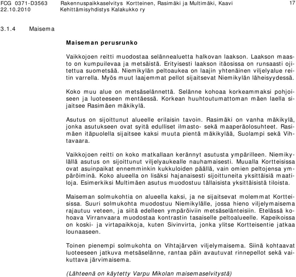 Koko muu alue on metsäselännettä. Selänne kohoaa korkeammaksi pohjoiseen ja luoteeseen mentäessä. Korkean huuhtoutumattoman mäen laella sijaitsee Rasimäen mäkikylä.