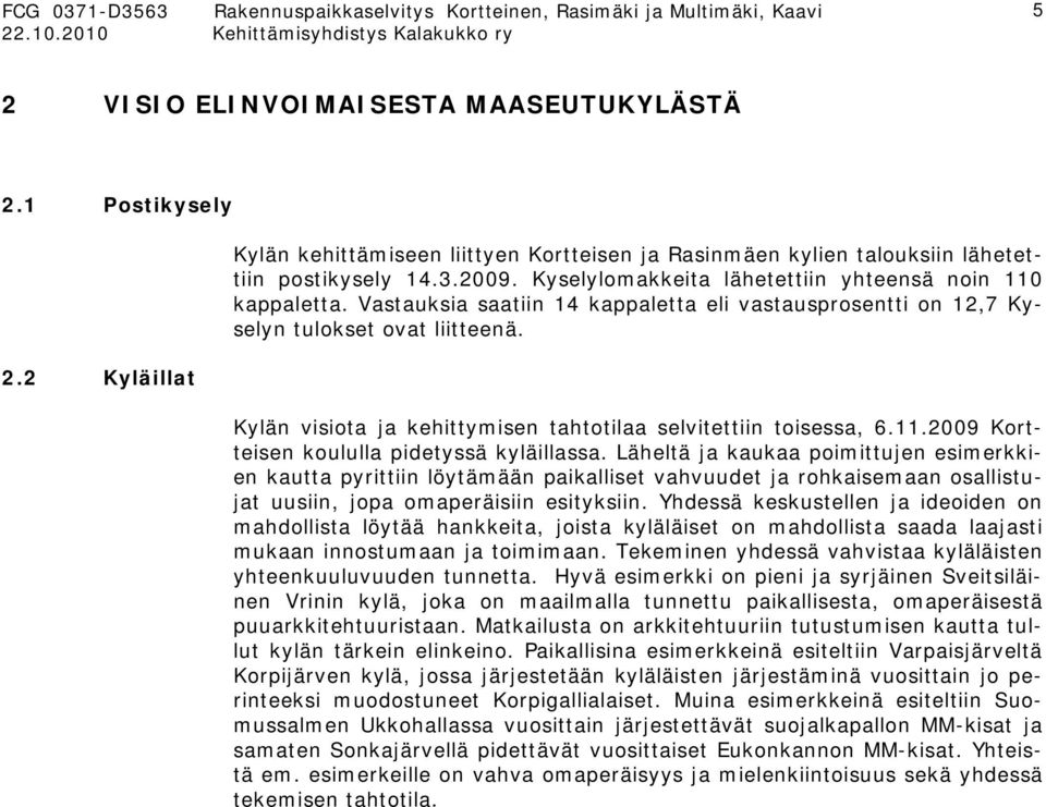 Kylän visiota ja kehittymisen tahtotilaa selvitettiin toisessa, 6.11.2009 Kortteisen koululla pidetyssä kyläillassa.