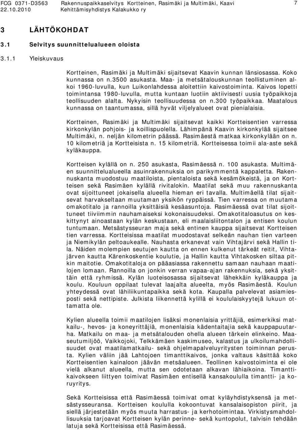 Kaivos lopetti toimintansa 1980-luvulla, mutta kuntaan luotiin aktiivisesti uusia työpaikkoja teollisuuden alalta. Nykyisin teollisuudessa on n.300 työpaikkaa.