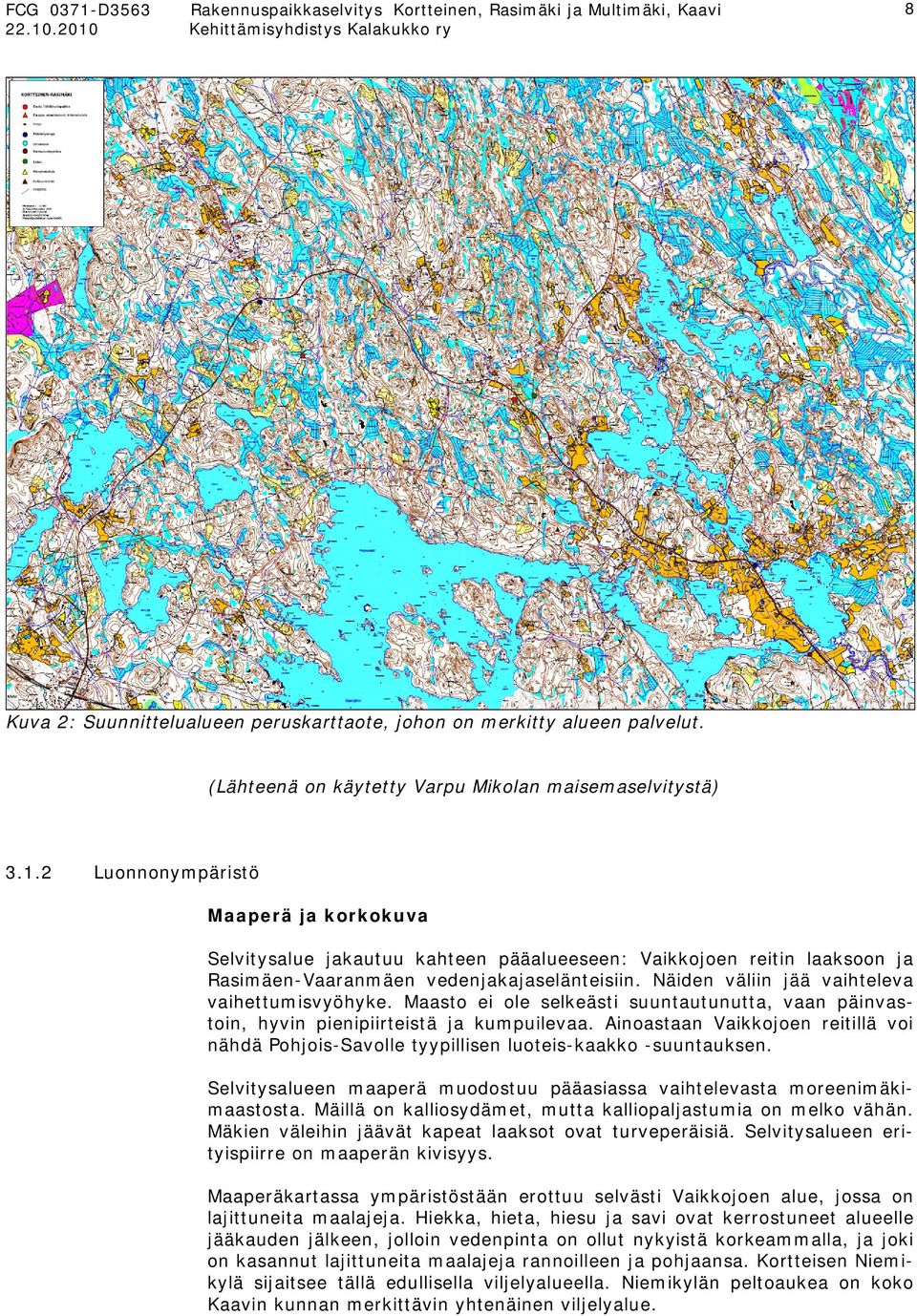 2 Luonnonympäristö Maaperä ja korkokuva Selvitysalue jakautuu kahteen pääalueeseen: Vaikkojoen reitin laaksoon ja Rasimäen-Vaaranmäen vedenjakajaselänteisiin.