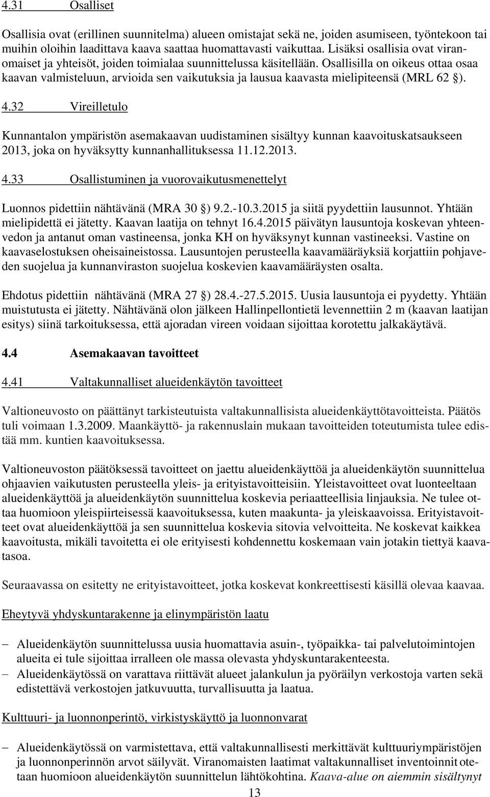 Osallisilla on oikeus ottaa osaa kaavan valmisteluun, arvioida sen vaikutuksia ja lausua kaavasta mielipiteensä (MRL 62 ). 4.