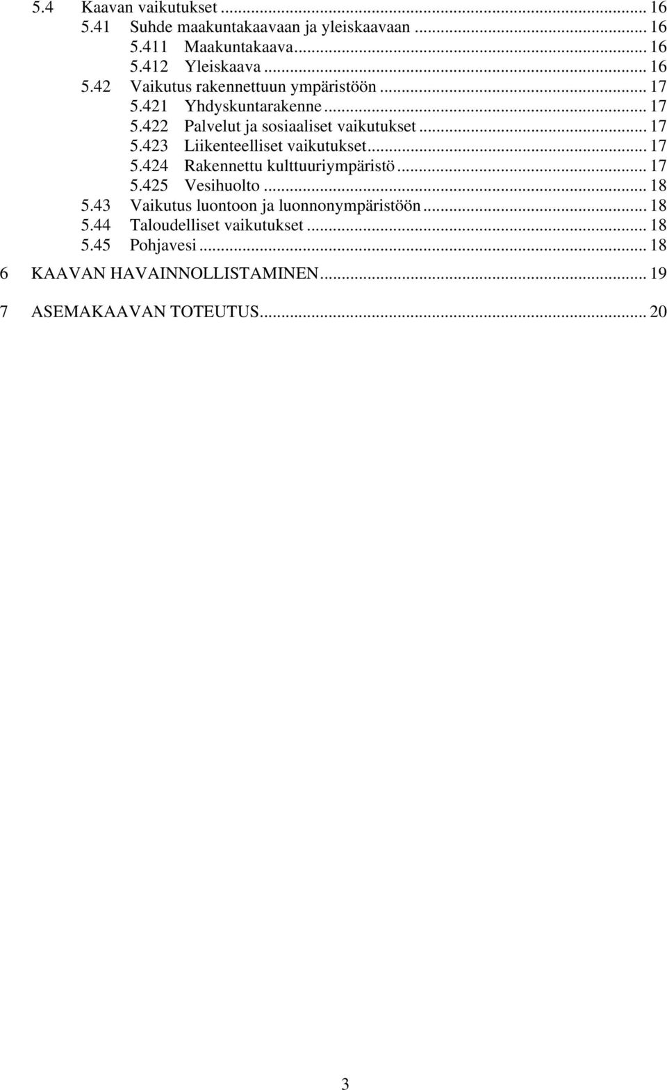 .. 17 5.425 Vesihuolto... 18 5.43 Vaikutus luontoon ja luonnonympäristöön... 18 5.44 Taloudelliset vaikutukset... 18 5.45 Pohjavesi.