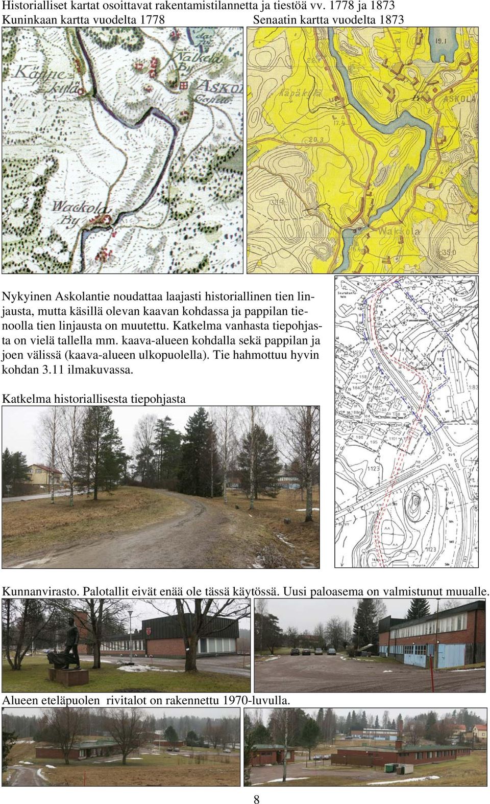 kaavan kohdassa ja pappilan tienoolla tien linjausta on muutettu. Katkelma vanhasta tiepohjasta on vielä tallella mm.