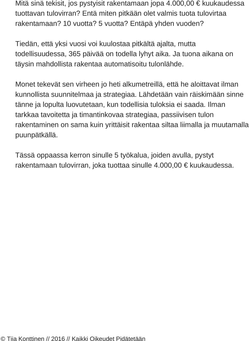 Monet tekevät sen virheen jo heti alkumetreillä, että he aloittavat ilman kunnollista suunnitelmaa ja strategiaa.