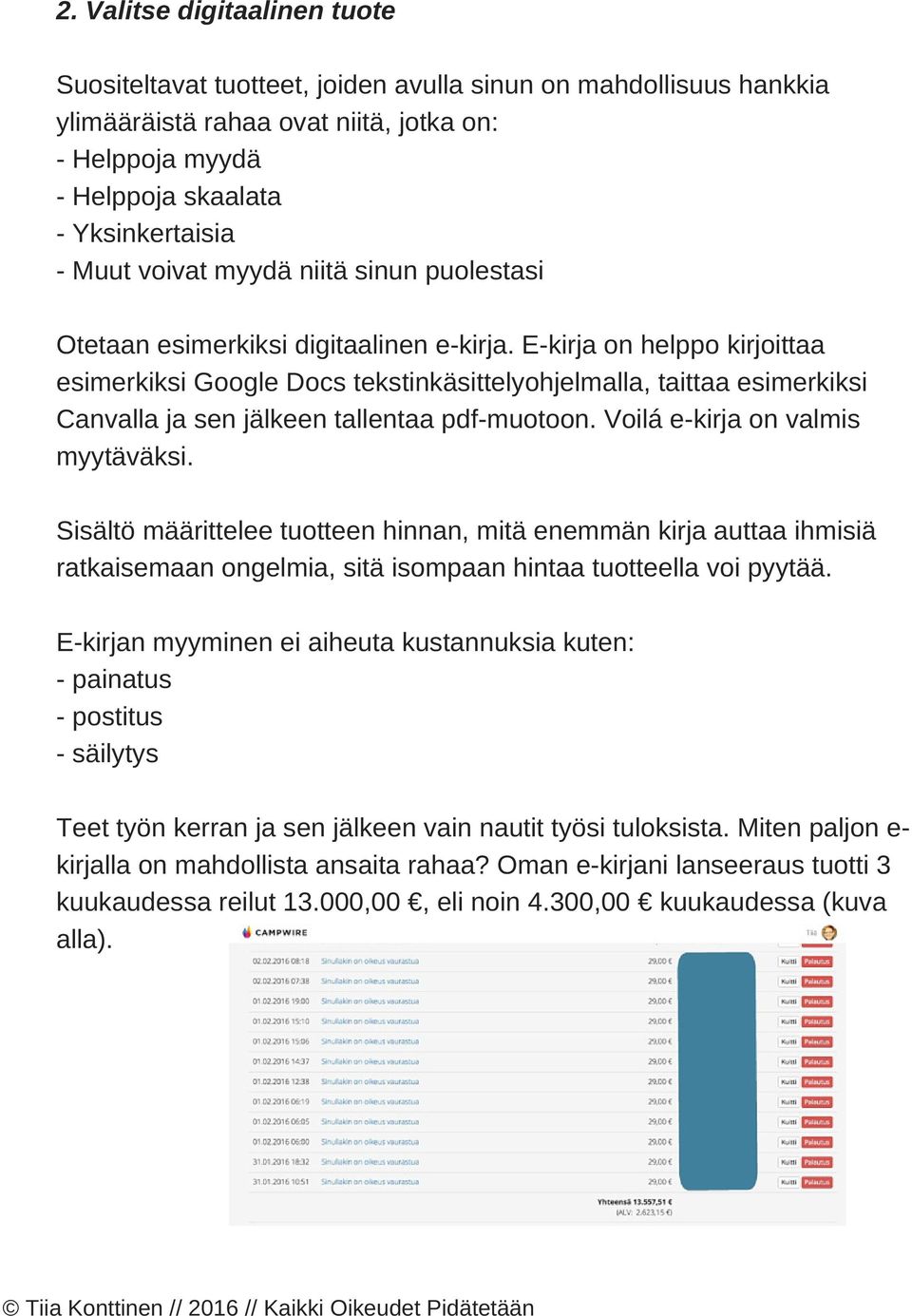 E kirja on helppo kirjoittaa esimerkiksi Google Docs tekstinkäsittelyohjelmalla, taittaa esimerkiksi Canvalla ja sen jälkeen tallentaa pdf muotoon. Voilá e kirja on valmis myytäväksi.