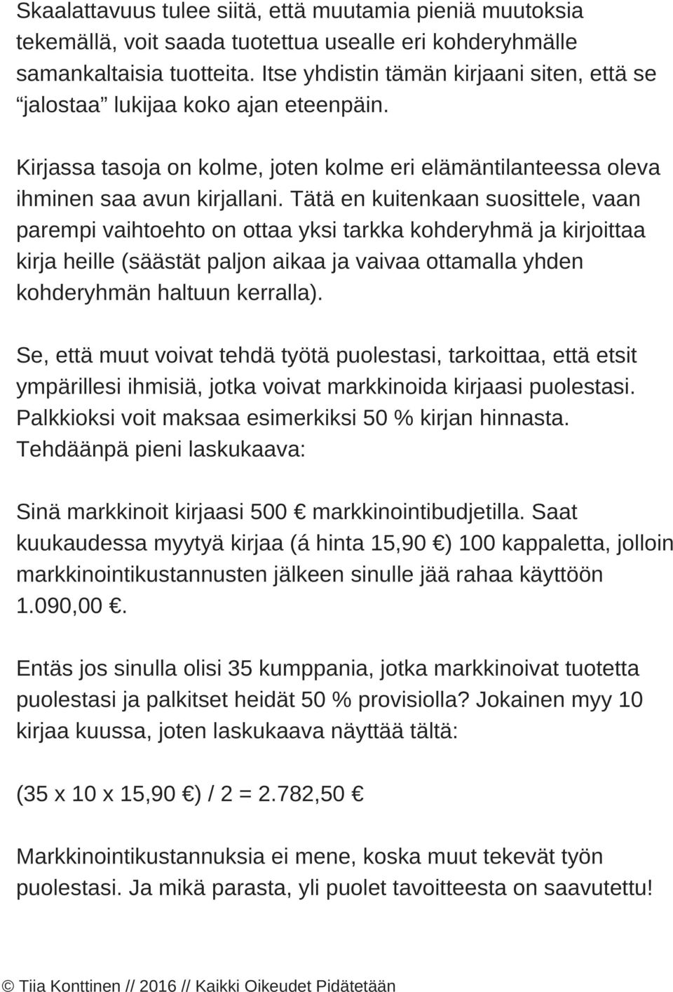 Tätä en kuitenkaan suosittele, vaan parempi vaihtoehto on ottaa yksi tarkka kohderyhmä ja kirjoittaa kirja heille (säästät paljon aikaa ja vaivaa ottamalla yhden kohderyhmän haltuun kerralla).