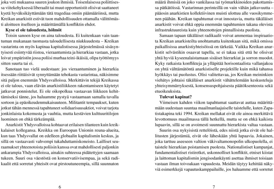 mahdollisuuden ottamalla välittömästi aloitteen itselleen ja määrittämällä konfliktin ehdot. Kyse ei ole taloudesta, hölmöt Toisin sanoen kyse on aina taloudesta.