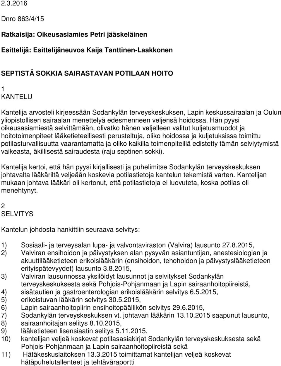 Hän pyysi oikeusasiamiestä selvittämään, olivatko hänen veljelleen valitut kuljetusmuodot ja hoitotoimenpiteet lääketieteellisesti perusteltuja, oliko hoidossa ja kuljetuksissa toimittu