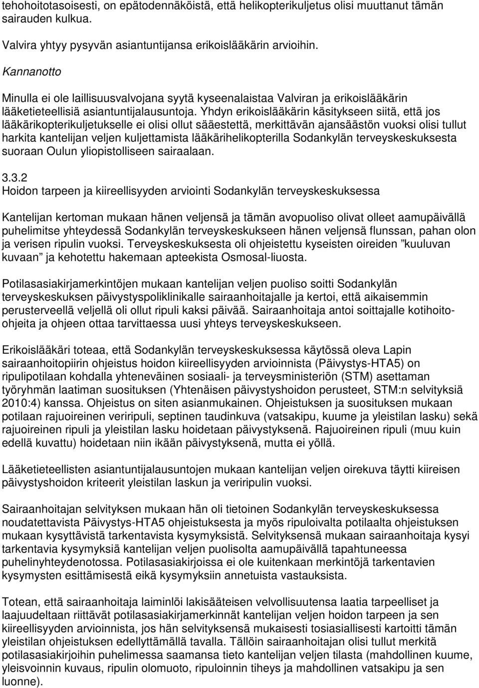 Yhdyn erikoislääkärin käsitykseen siitä, että jos lääkärikopterikuljetukselle ei olisi ollut sääestettä, merkittävän ajansäästön vuoksi olisi tullut harkita kantelijan veljen kuljettamista